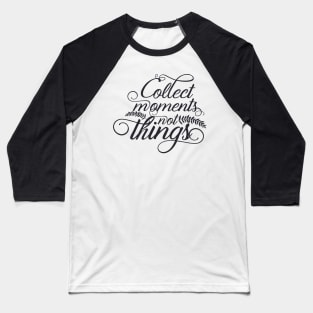 Collect moments, not things! Baseball T-Shirt